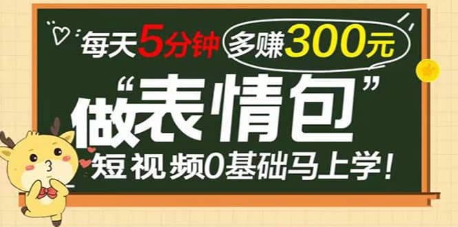 表情包短视频变现项目，短视频0基础马上学，每天5分钟多赚300元-阿戒项目库