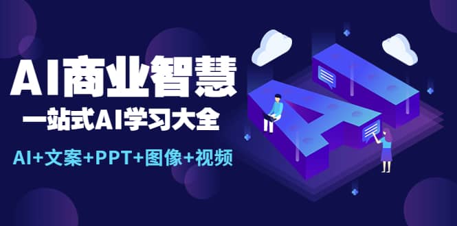 AI商业智慧：一站式AI学习大全【AI 文案 PPT 图像 视频】-阿戒项目库