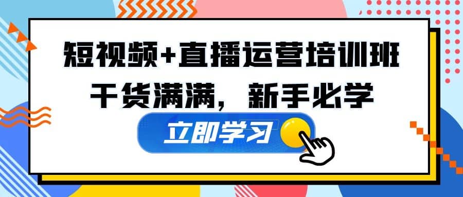 某培训全年短视频 直播运营培训班：干货满满，新手必学-阿戒项目库