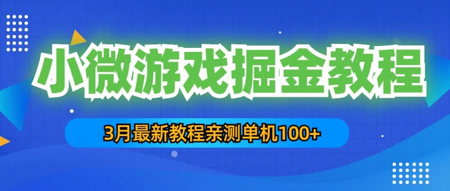 3月最新小微游戏掘金教程：单人可操作5-10台手机-阿戒项目库