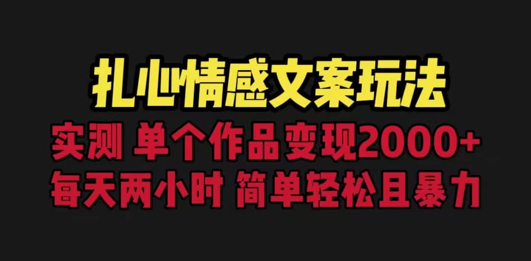 扎心情感文案玩法，单个作品变现5000 ，一分钟一条原创作品，流量爆炸-阿戒项目库