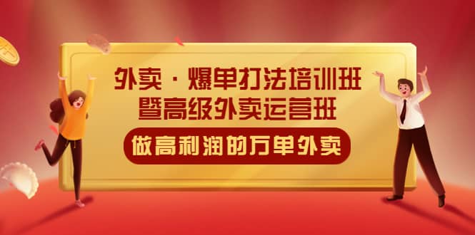 外卖·爆单打法培训班·暨高级外卖运营班：手把手教你做高利润的万单外卖-阿戒项目库