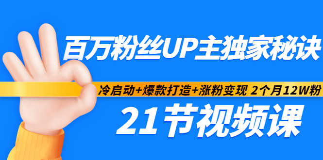 百万粉丝UP主独家秘诀：冷启动 爆款打造 涨粉变现2个月12W粉（21节视频课)-阿戒项目库