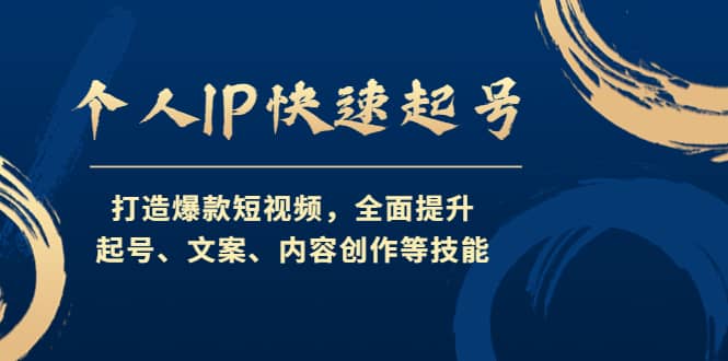 个人IP快速起号，打造爆款短视频，全面提升起号、文案、内容创作等技能-阿戒项目库