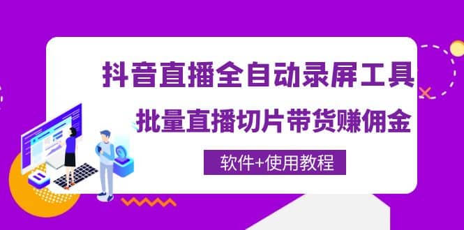 抖音直播全自动录屏工具，批量直播切片带货（软件 使用教程）-阿戒项目库