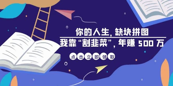 某高赞电子书《你的 人生，缺块 拼图——我靠“割韭菜”，年赚 500 万》-阿戒项目库