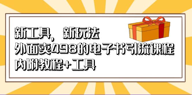 新工具，新玩法！外面卖498的电子书引流课程，内附教程 工具-阿戒项目库