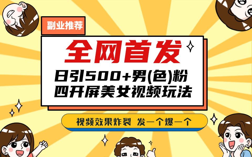 全网首发！日引500 老色批 美女视频四开屏玩法！发一个爆一个-阿戒项目库