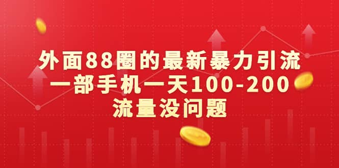 外面88圈的最新暴力引流，一部手机一天100-200流量没问题-阿戒项目库