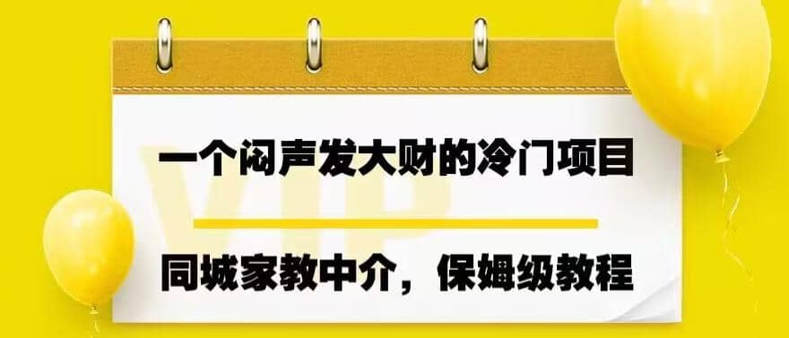 一个闷声发大财的冷门项目，同城家教中介，操作简单，一个月变现7000 ，保姆级教程-阿戒项目库