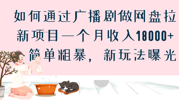 如何通过广播剧做网盘拉新项目一个月收入18000 ，简单粗暴，新玩法曝光-阿戒项目库