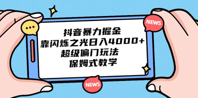 抖音暴力掘金，靠闪烁之光日入4000 ，超级偏门玩法 保姆式教学-阿戒项目库