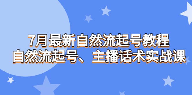 7月最新自然流起号教程，自然流起号、主播话术实战课-阿戒项目库