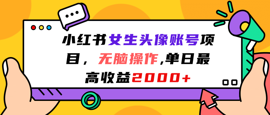 小红书女生头像账号项目，无脑操作，单日最高收益2000-阿戒项目库