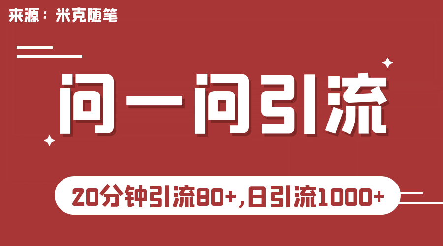 【米克随笔】微信问一问实操引流教程，20分钟引流80 ，日引流1000-阿戒项目库