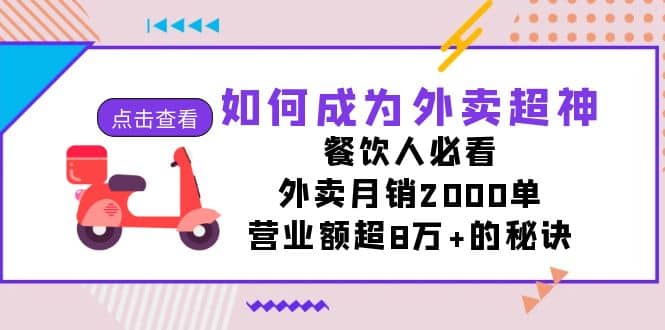 如何成为外卖超神，餐饮人必看！外卖月销2000单，营业额超8万 的秘诀-阿戒项目库