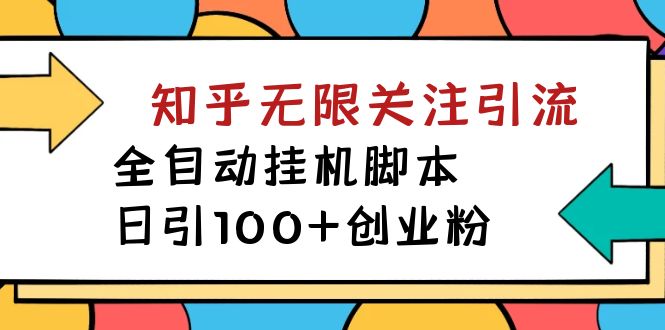 【揭秘】价值5000 知乎无限关注引流，全自动挂机脚本，日引100 创业粉-阿戒项目库