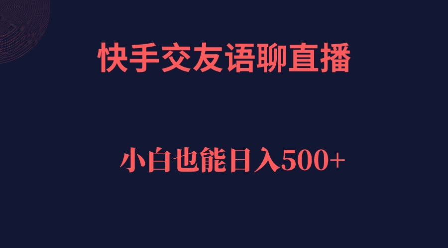 快手交友语聊直播，轻松日入500＋-阿戒项目库