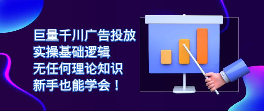 巨量千川广告投放：实操基础逻辑，无任何理论知识，新手也能学会！-阿戒项目库