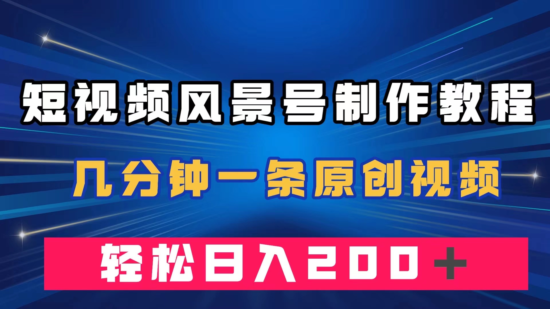 短视频风景号制作教程，几分钟一条原创视频，轻松日入200＋-阿戒项目库