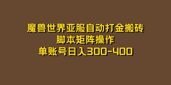 魔兽世界亚服自动打金搬砖，脚本矩阵操作，单账号日入300-400-阿戒项目库