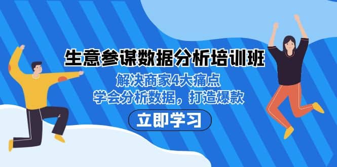 生意·参谋数据分析培训班：解决商家4大痛点，学会分析数据，打造爆款-阿戒项目库