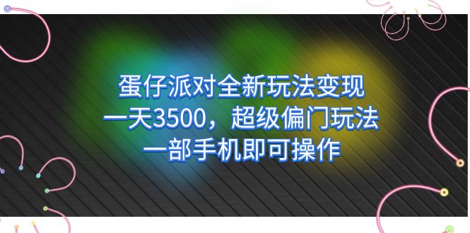 蛋仔派对全新玩法变现，一天3500，超级偏门玩法，一部手机即可操作-阿戒项目库