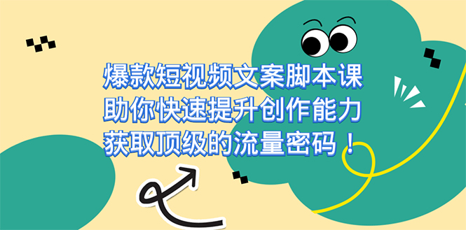 爆款短视频文案课，助你快速提升创作能力，获取顶级的流量密码！-阿戒项目库