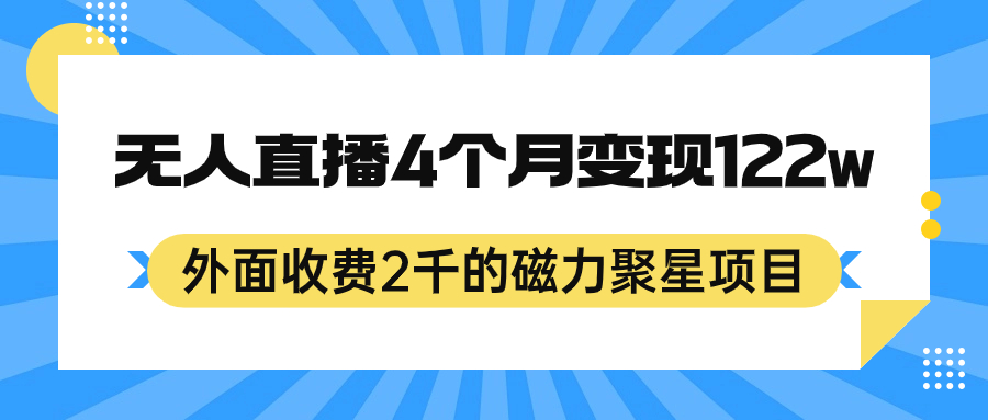 外面收费2千的磁力聚星项目，24小时无人直播，4个月变现122w，可矩阵操作-阿戒项目库