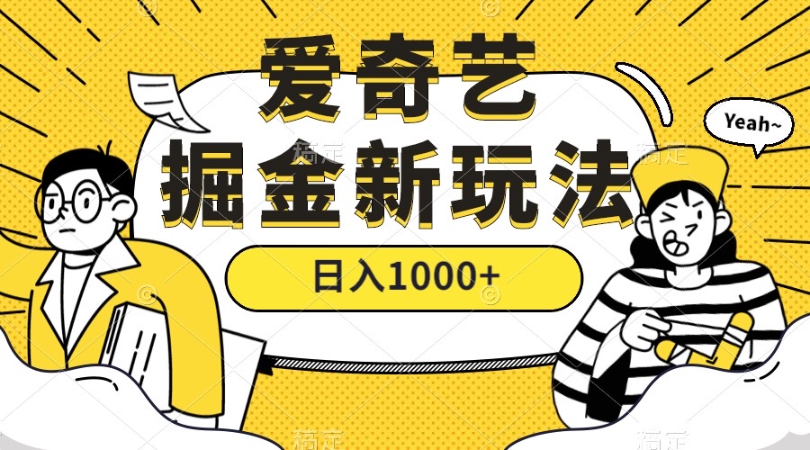 爱奇艺掘金，遥遥领先的搬砖玩法 ,日入1000 （教程 450G素材）-阿戒项目库