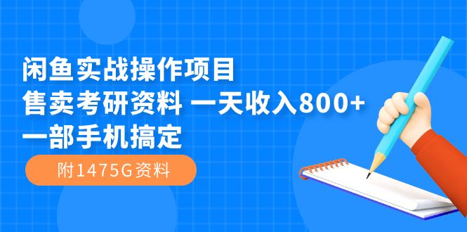 闲鱼实战操作项目，售卖考研资料 一天收入800 一部手机搞定（附1475G资料）-阿戒项目库