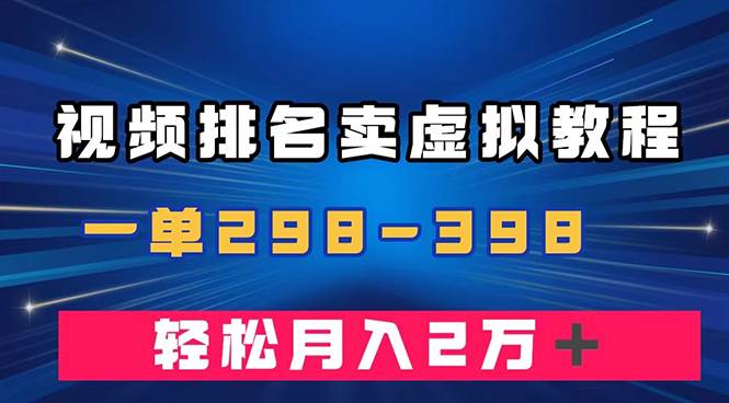 通过视频排名卖虚拟产品U盘，一单298-398，轻松月入2w＋-阿戒项目库