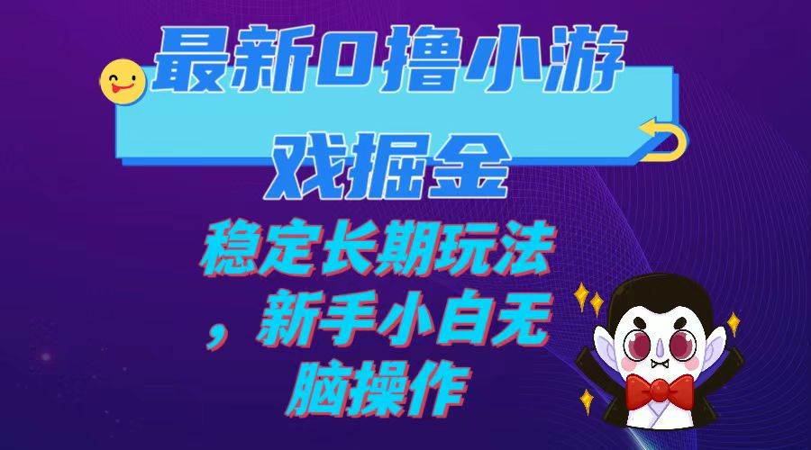 最新0撸小游戏掘金单机日入100-200稳定长期玩法，新手小白无脑操作-阿戒项目库