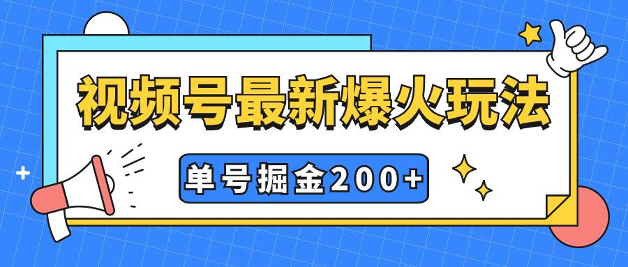 视频号爆火新玩法，操作几分钟就可达到暴力掘金，单号收益200 小白式操作-阿戒项目库