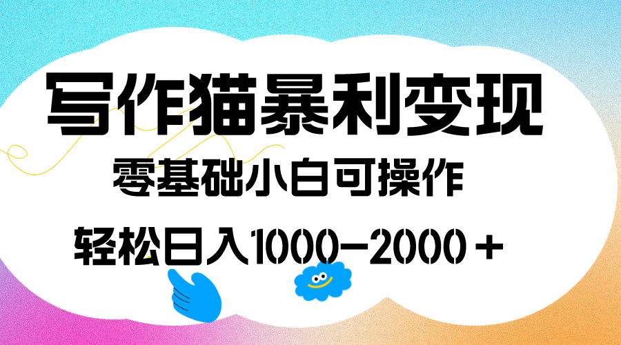 写作猫暴利变现，日入1000-2000＋，0基础小白可做，附保姆级教程-阿戒项目库