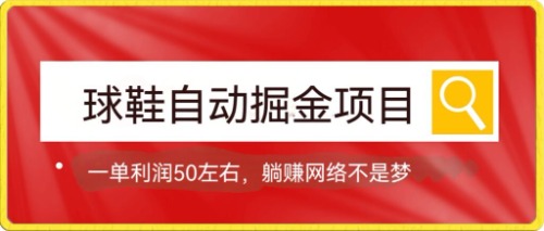 球鞋自动掘金项目，0投资，每单利润50 躺赚变现不是梦-阿戒项目库