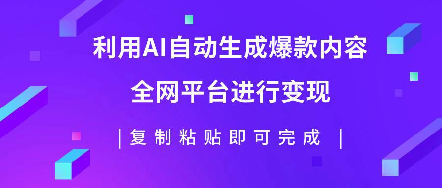 利用AI批量生产出爆款内容，全平台进行变现，复制粘贴日入500-阿戒项目库