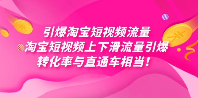 引爆淘宝短视频流量，淘宝短视频上下滑流量引爆，每天免费获取大几万高转化-阿戒项目库