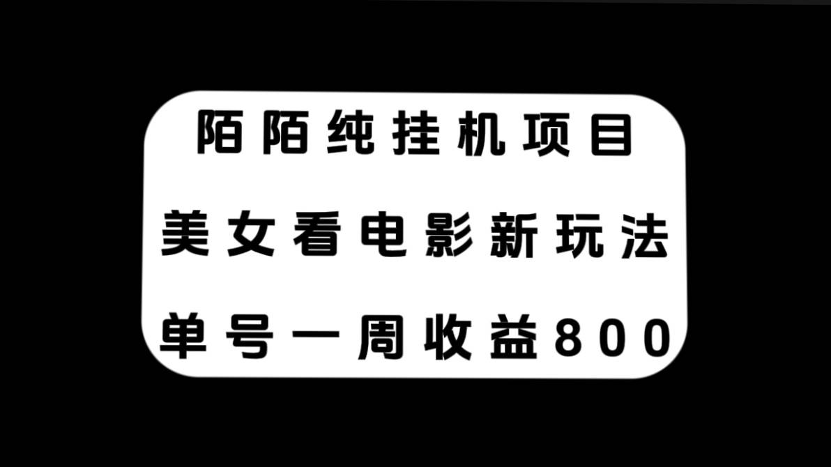 陌陌纯挂机项目，美女看电影新玩法，单号一周收益800-阿戒项目库