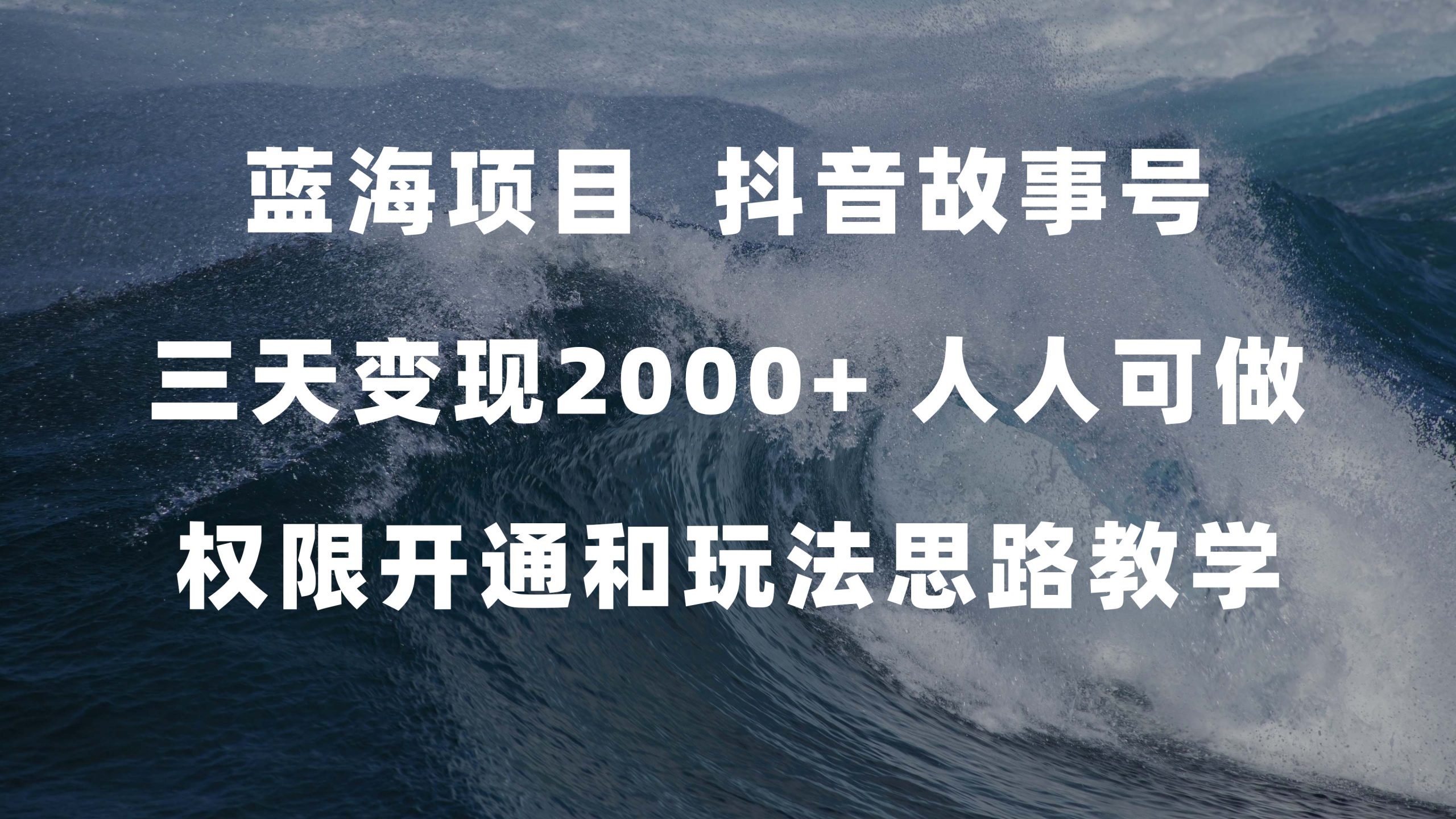 蓝海项目，抖音故事号 3天变现2000 人人可做 (权限开通 玩法教学 238G素材)-阿戒项目库