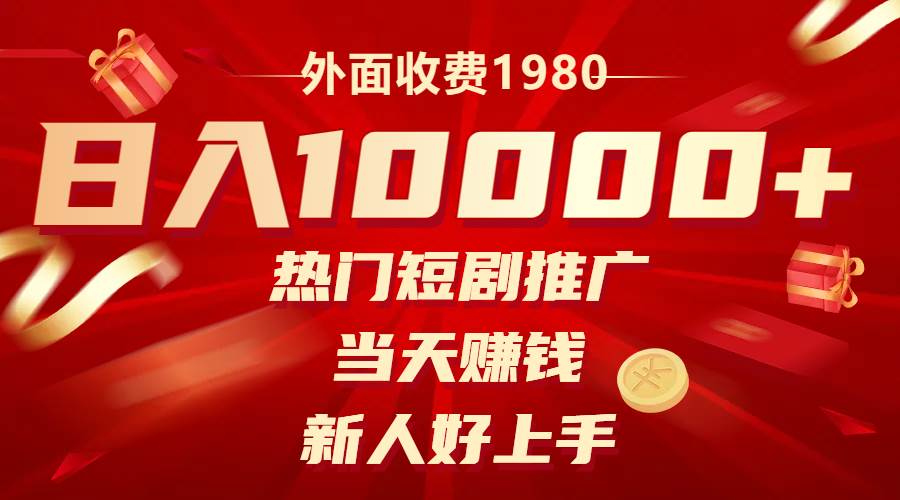 外面收费1980，热门短剧推广，当天赚钱，新人好上手，日入1w-阿戒项目库