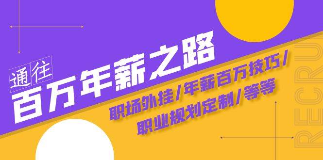 通往百万年薪之路·陪跑训练营：职场外挂/年薪百万技巧/职业规划定制/等等-阿戒项目库