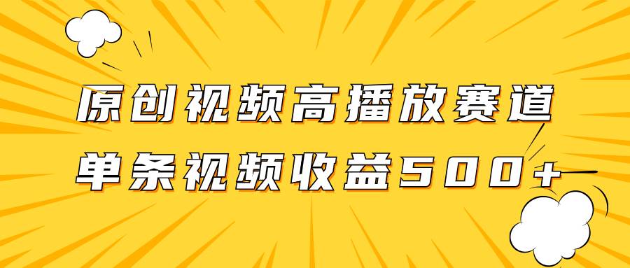 原创视频高播放赛道掘金项目玩法，播放量越高收益越高，单条视频收益500-阿戒项目库