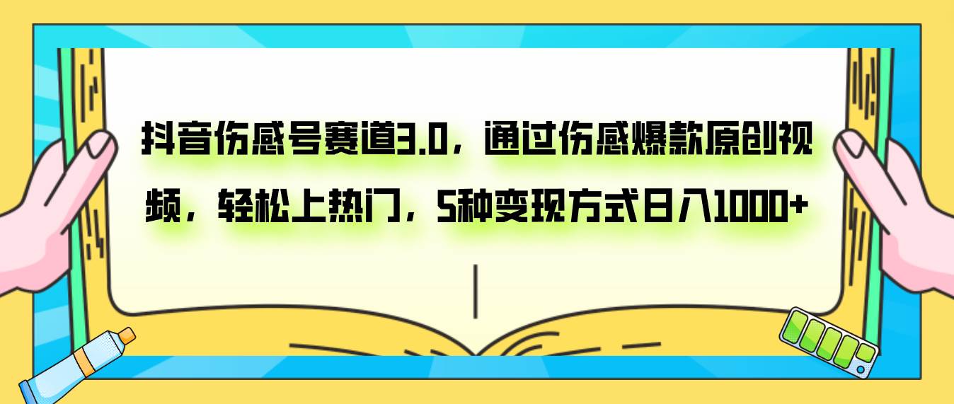 抖音伤感号赛道3.0，通过伤感爆款原创视频，轻松上热门，5种变现日入1000-阿戒项目库