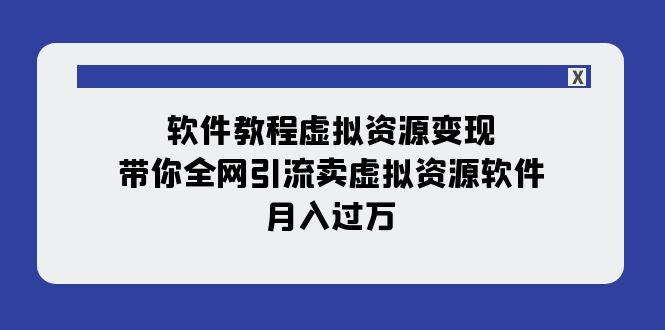 软件教程虚拟资源变现：带你全网引流卖虚拟资源软件，月入过万（11节课）-阿戒项目库