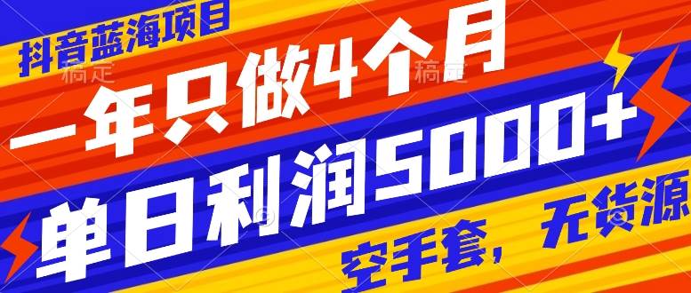 抖音蓝海项目，一年只做4个月，空手套，无货源，单日利润5000-阿戒项目库