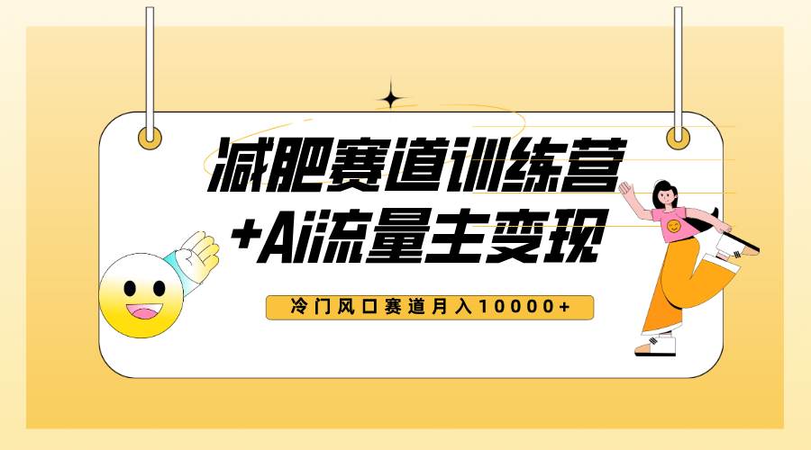 全新减肥赛道AI流量主 训练营变现玩法教程，小白轻松上手，月入10000-阿戒项目库