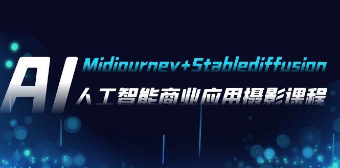 AI摄影【Midjourney Stablediffusion】，人工智能商业应用摄影-37节课程-阿戒项目库