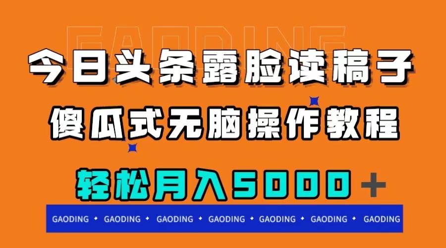 今日头条露脸读稿月入5000＋，傻瓜式无脑操作教程-阿戒项目库