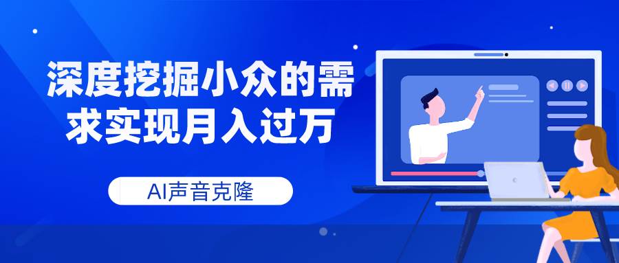 AI声音克隆，深度挖掘小众的需求实现月入过万-阿戒项目库